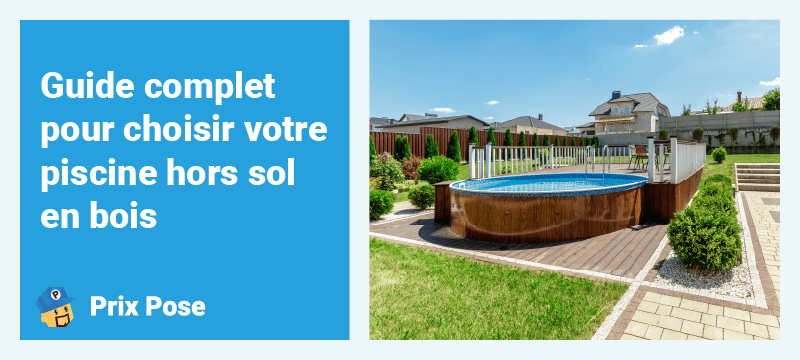 Guide complet pour choisir votre piscine hors sol en bois