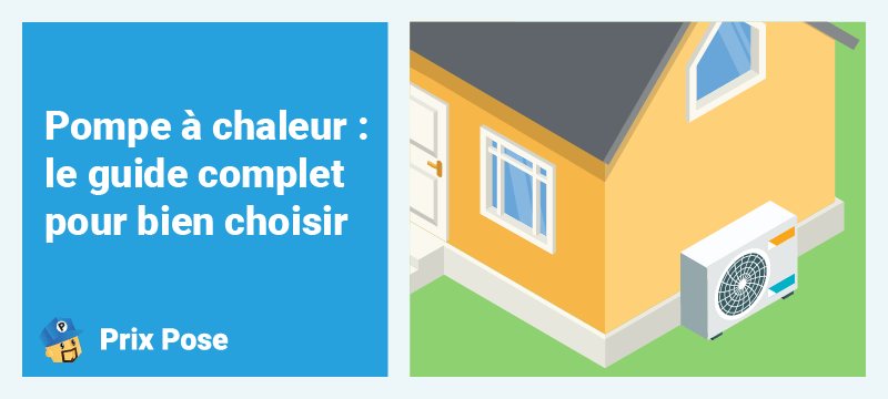 Pompe à chaleur. le guide complet pour bien choisir