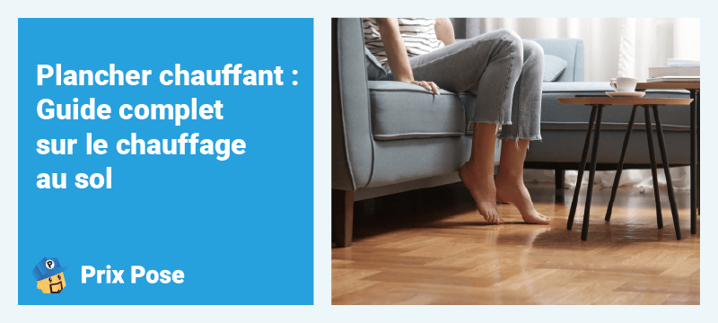 Plancher chauffant : Guide complet sur le chauffage au sol