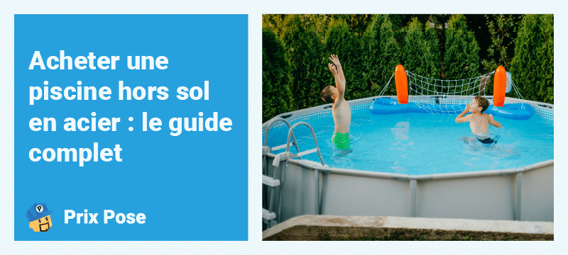 Acheter une piscine hors sol en acier : le guide complet