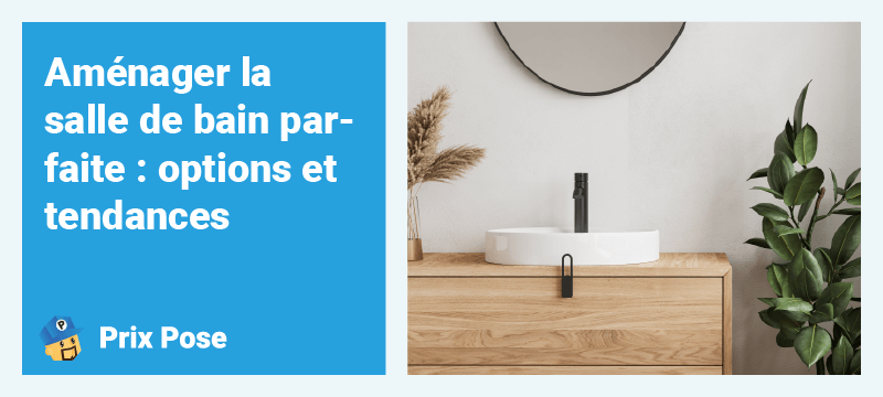 Aménager la salle de bain parfaite : options et tendances