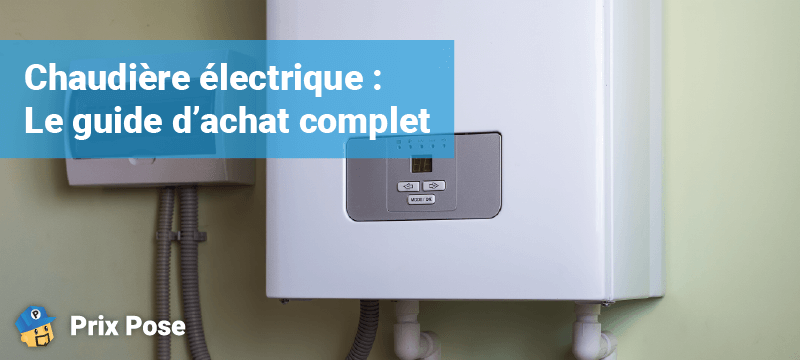 Chaudière électrique le guide d'achat complet