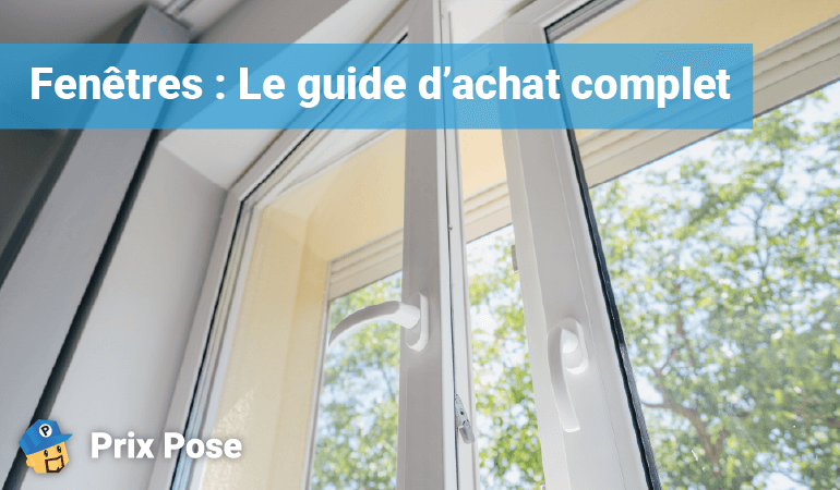 Fenêtres : Le guide d’achat complet