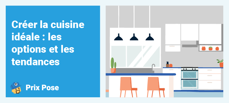 Créer la cuisine idéale : les options et les tendances