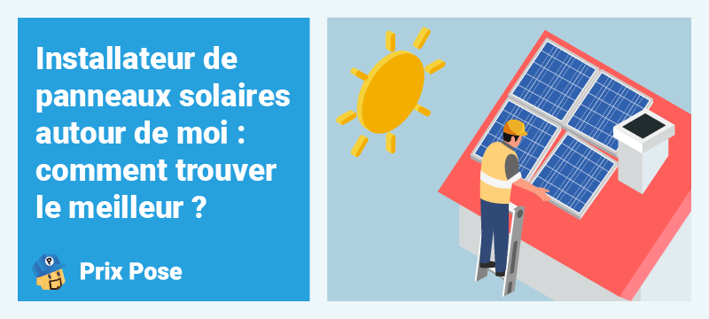 Installateur de panneaux solaires autour de moi : comment trouver le meilleur
