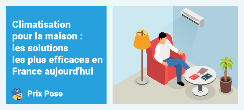 Climatisation pour la maison : les solutions les plus efficaces en France aujourd'hui