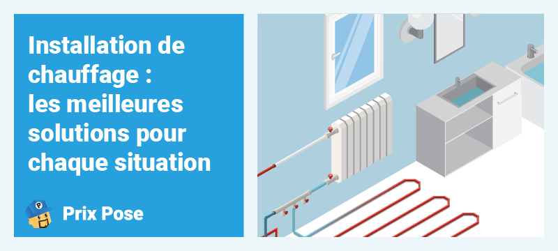 Installation de chauffage : les meilleures solutions pour chaque situation