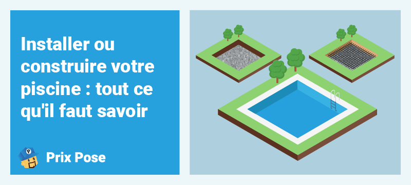 Installer ou construire votre piscine : tout ce qu'il faut savoir
