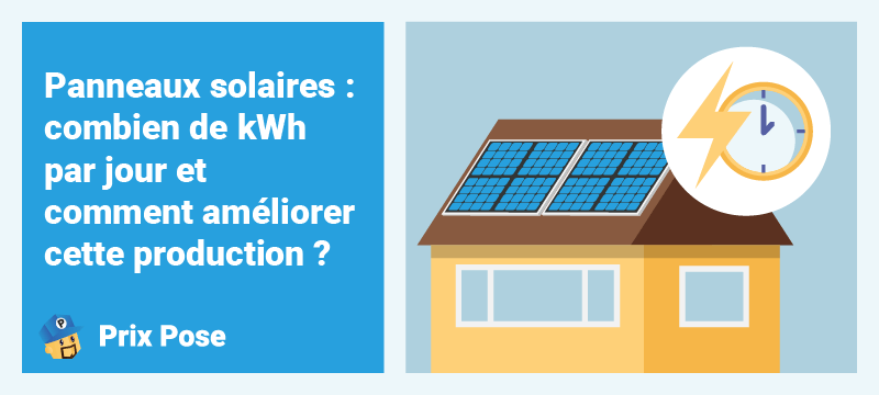 Panneaux solaires : combien de kWh par jour et comment améliorer cette production ?