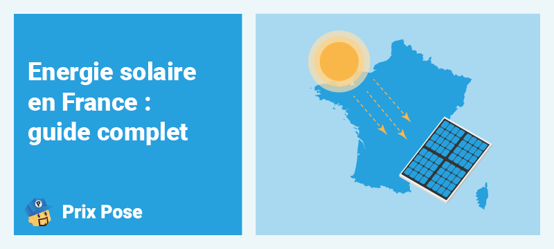 Energie solaire en France : guide complet