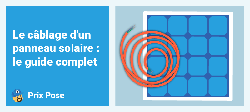 Câblage d'un panneau solaire : le guide complet
