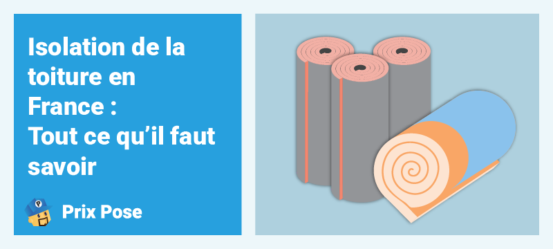 Isolation de la toiture en France : tout ce qu’il faut savoir