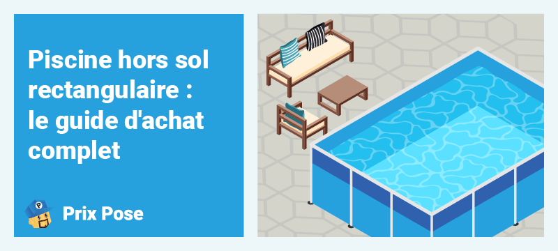 Piscine hors-sol rectangulaire : le guide d'achat complet