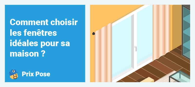Comment choisir les fenêtres idéales pour sa maison ?