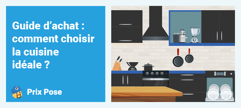 Guide d’achat : comment choisir la cuisine idéale ?