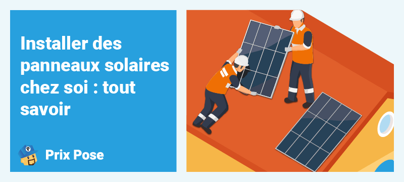 Installer des panneaux solaires chez soi : tout savoir