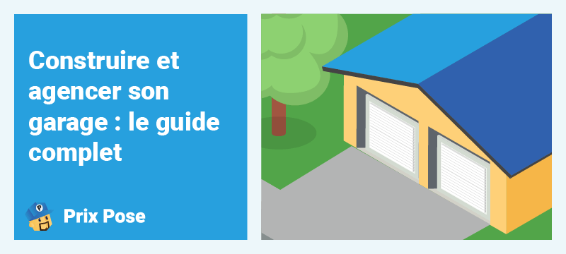Construire et agencer son garage : le guide complet