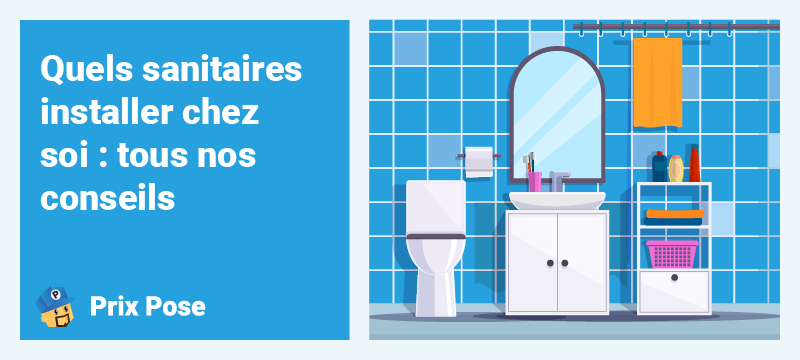 Quels sanitaires installer chez soi : tous nos conseils