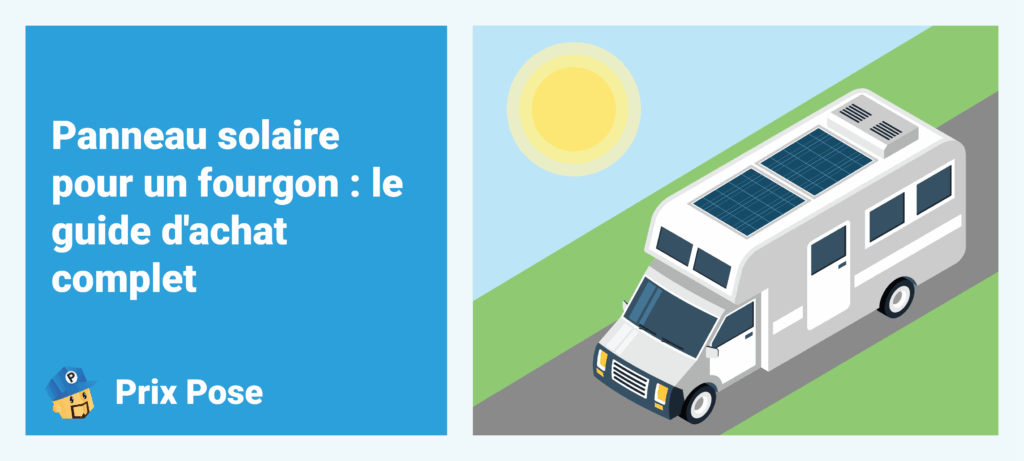 Panneaux solaires pour un fourgon : le guide d'achat complet